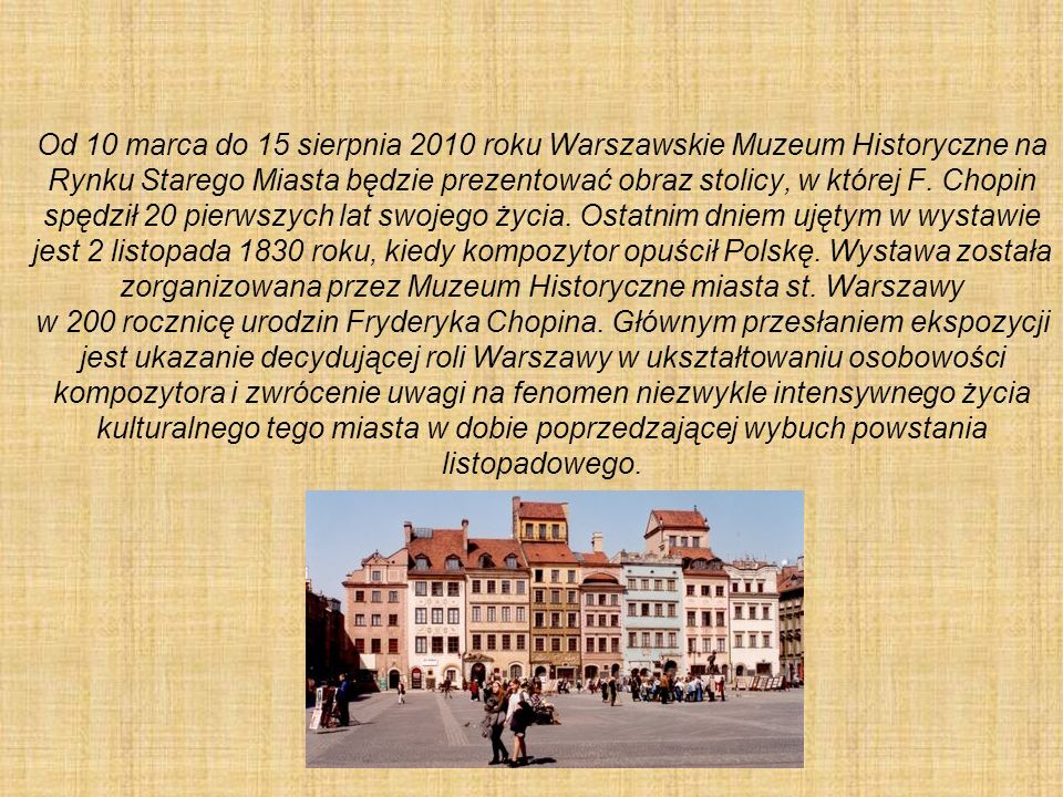 Od 10 marca do 15 sierpnia 2010 roku Warszawskie Muzeum Historyczne na Rynku Starego Miasta będzie prezentować obraz stolicy, w której F.