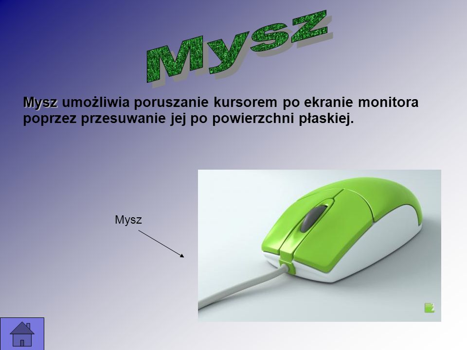 Mysz Mysz umożliwia poruszanie kursorem po ekranie monitora poprzez przesuwanie jej po powierzchni płaskiej.