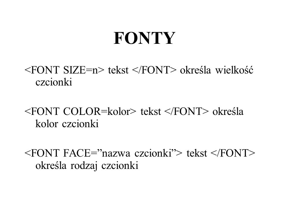 FONTY <FONT SIZE=n> tekst </FONT> określa wielkość czcionki. <FONT COLOR=kolor> tekst </FONT> określa kolor czcionki.