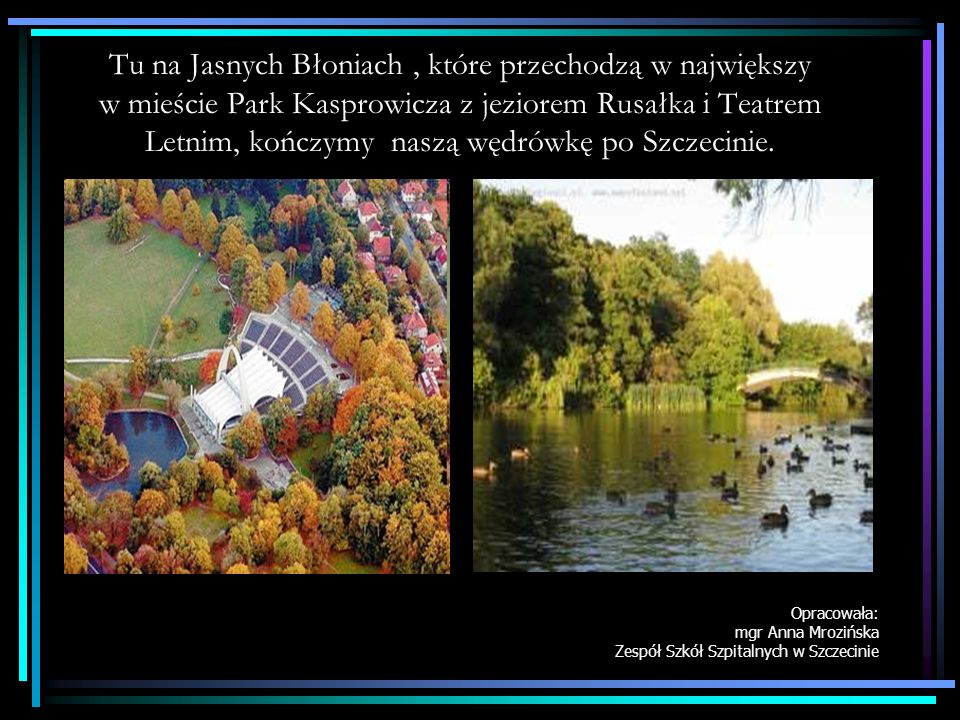Tu na Jasnych Błoniach , które przechodzą w największy w mieście Park Kasprowicza z jeziorem Rusałka i Teatrem Letnim, kończymy naszą wędrówkę po Szczecinie.