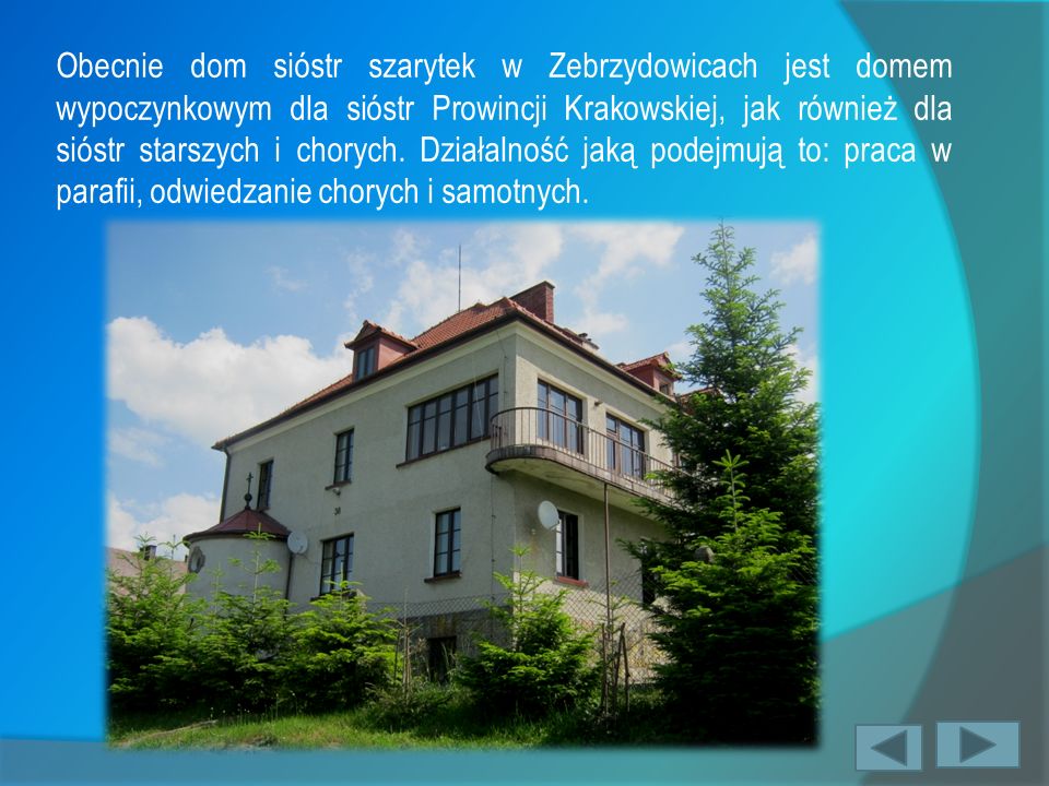 Obecnie dom sióstr szarytek w Zebrzydowicach jest domem wypoczynkowym dla sióstr Prowincji Krakowskiej, jak również dla sióstr starszych i chorych.