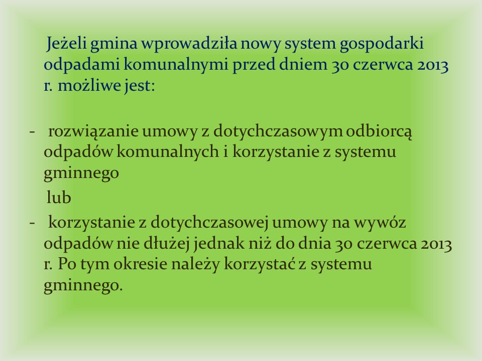 Jeżeli gmina wprowadziła nowy system gospodarki odpadami komunalnymi przed dniem 30 czerwca 2013 r. możliwe jest: