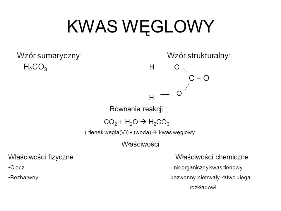 KWAS WĘGLOWY Wzór sumaryczny: Wzór strukturalny: H2CO3 C = O H O O H