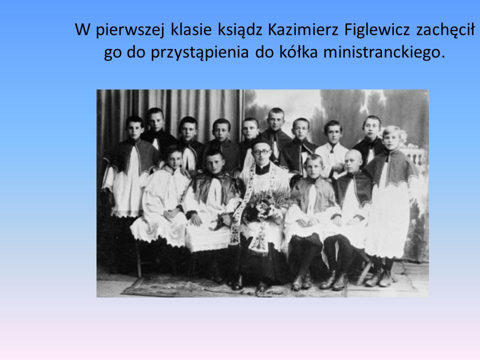 W pierwszej klasie ksiądz Kazimierz Figlewicz zachęcił go do przystąpienia do kółka ministranckiego.