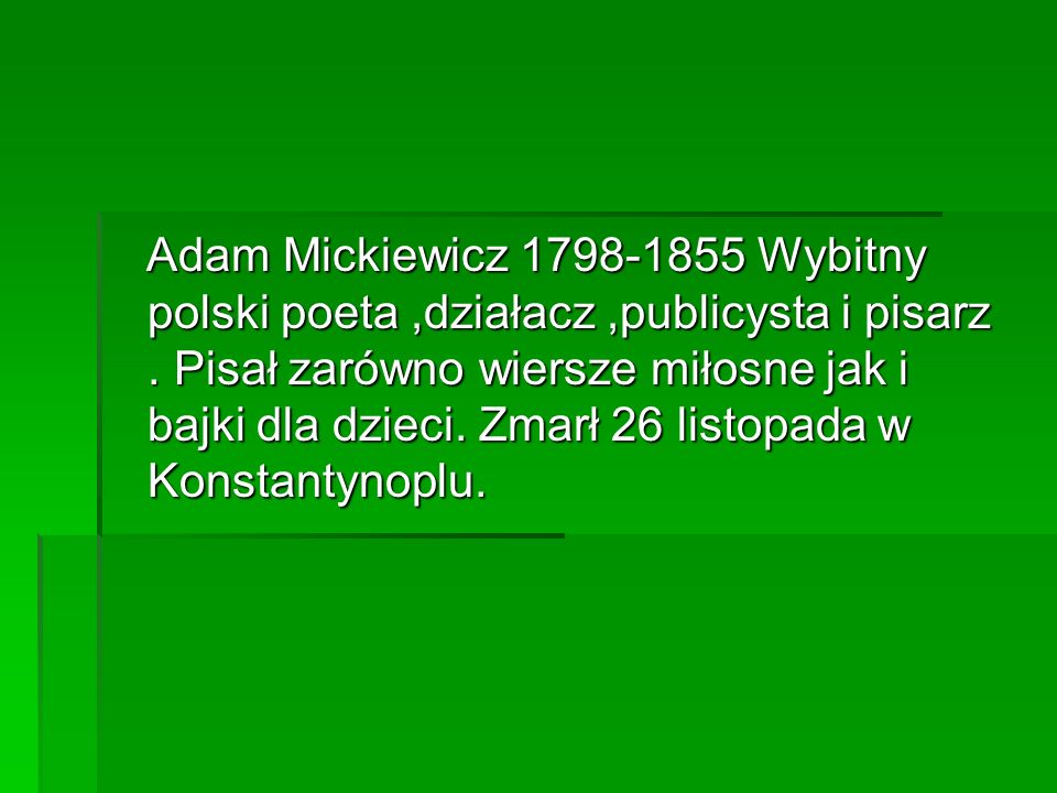 Adam Mickiewicz Wybitny polski poeta ,działacz ,publicysta i pisarz .