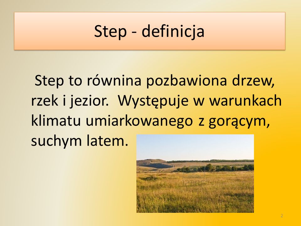 Step - definicja Step to równina pozbawiona drzew, rzek i jezior.
