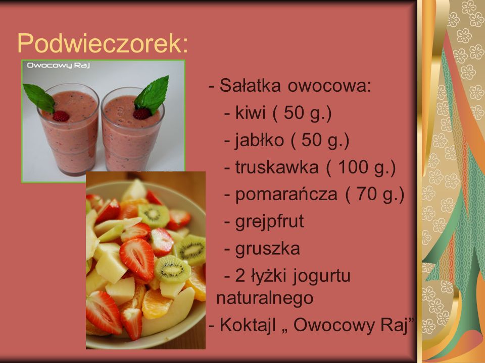 Podwieczorek: - Sałatka owocowa: - kiwi ( 50 g.) - jabłko ( 50 g.)