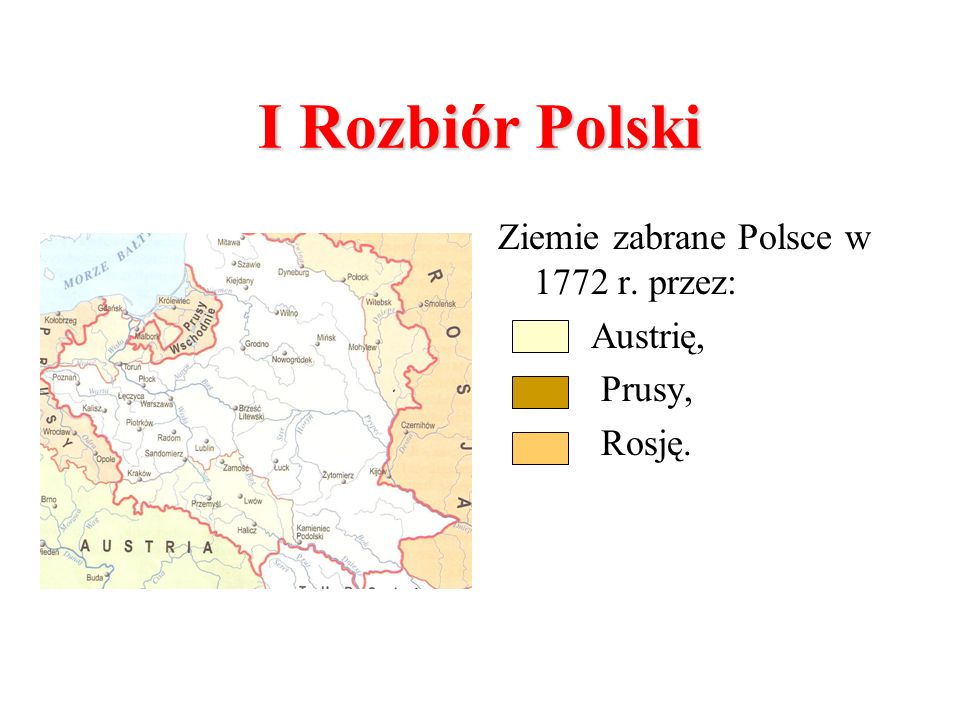 I Rozbiór Polski Ziemie zabrane Polsce w 1772 r. przez: Austrię,