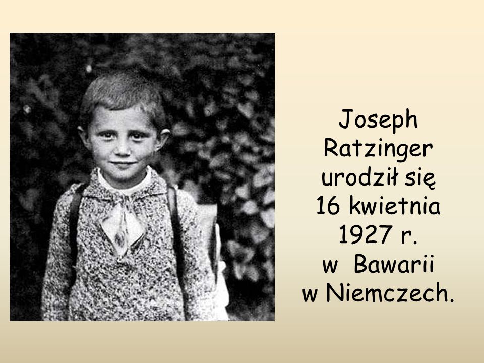 Joseph Ratzinger urodził się 16 kwietnia 1927 r. w Bawarii w Niemczech.