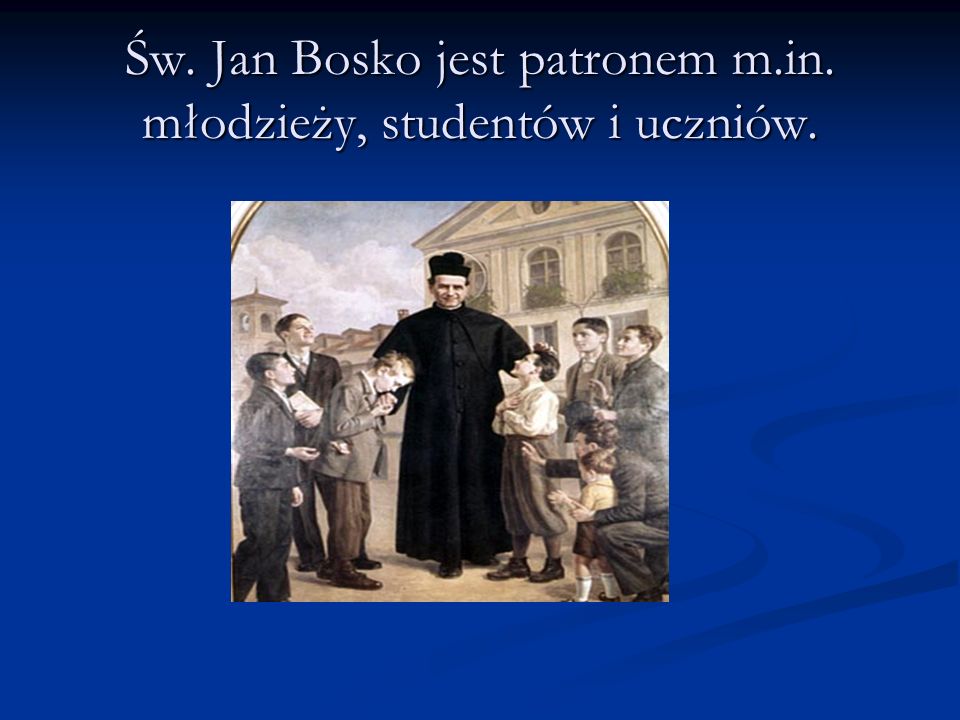 Św. Jan Bosko jest patronem m.in. młodzieży, studentów i uczniów.