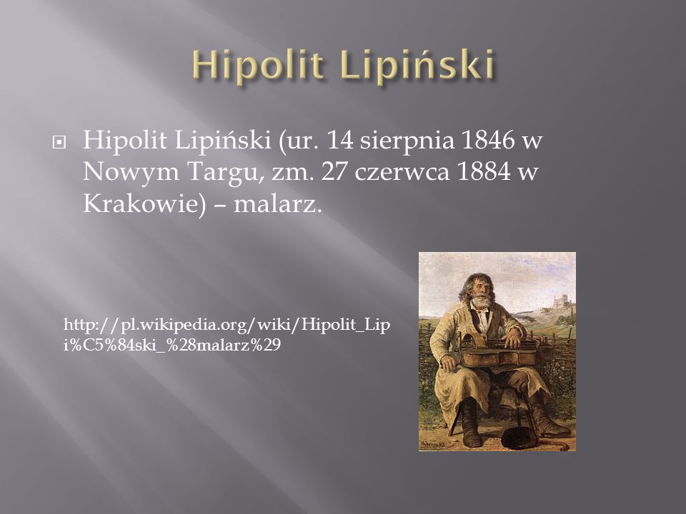Hipolit Lipiński Hipolit Lipiński (ur. 14 sierpnia 1846 w Nowym Targu, zm. 27 czerwca 1884 w Krakowie) – malarz.