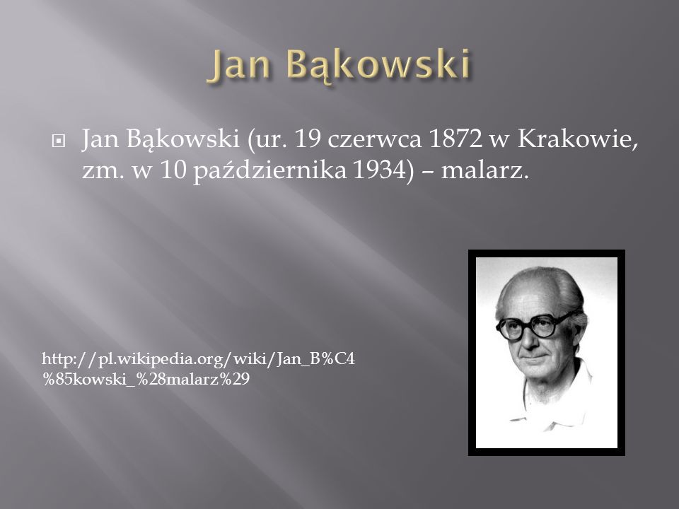 Jan Bąkowski Jan Bąkowski (ur. 19 czerwca 1872 w Krakowie, zm. w 10 października 1934) – malarz.