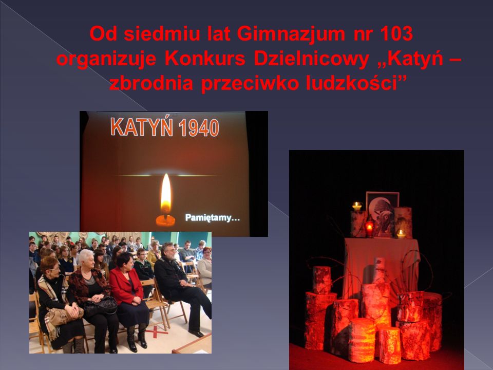 Od siedmiu lat Gimnazjum nr 103 organizuje Konkurs Dzielnicowy „Katyń – zbrodnia przeciwko ludzkości