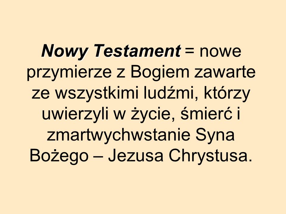 Nowy Testament = nowe przymierze z Bogiem zawarte ze wszystkimi ludźmi, którzy uwierzyli w życie, śmierć i zmartwychwstanie Syna Bożego – Jezusa Chrystusa.