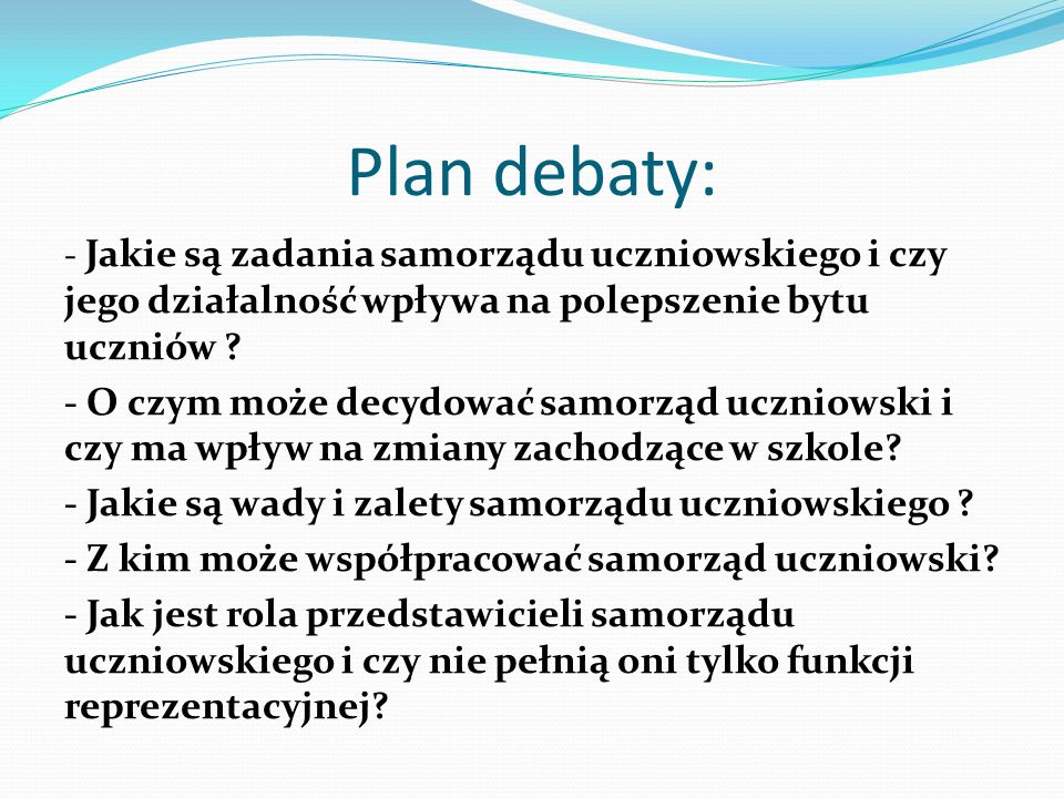 Plan debaty: - Jakie są zadania samorządu uczniowskiego i czy jego działalność wpływa na polepszenie bytu uczniów