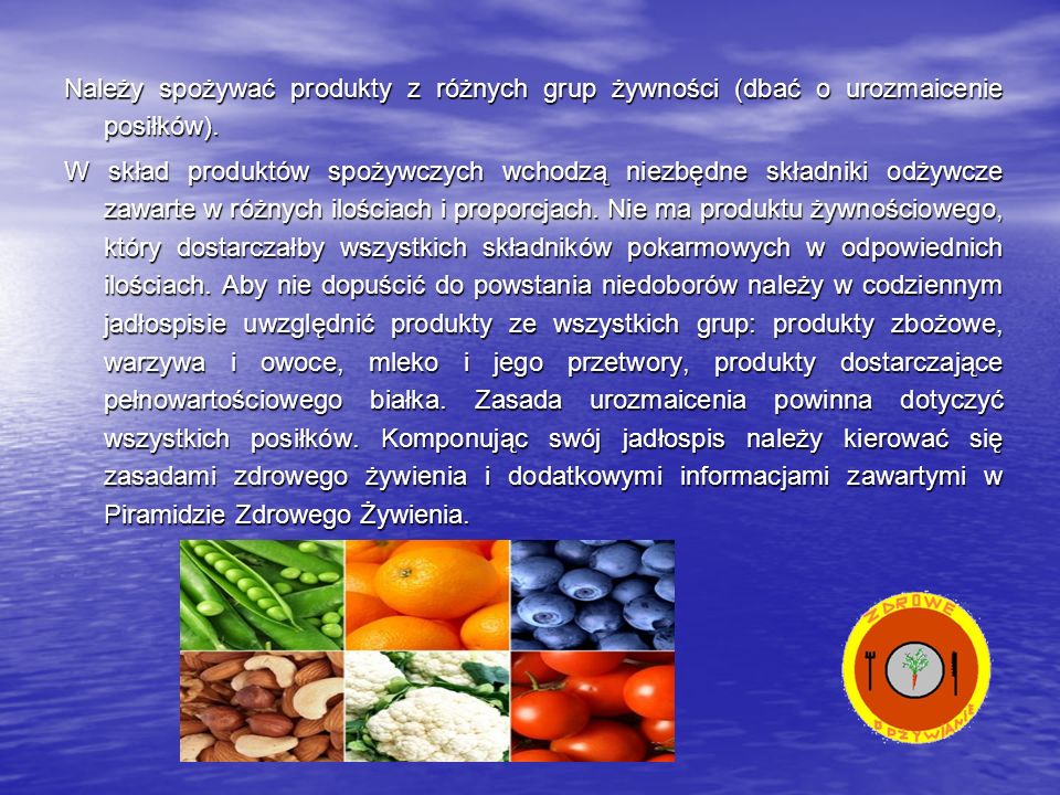 Należy spożywać produkty z różnych grup żywności (dbać o urozmaicenie posiłków).