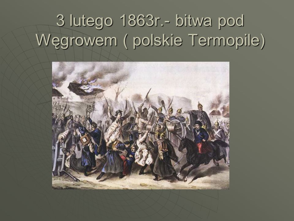 3 lutego 1863r.- bitwa pod Węgrowem ( polskie Termopile)