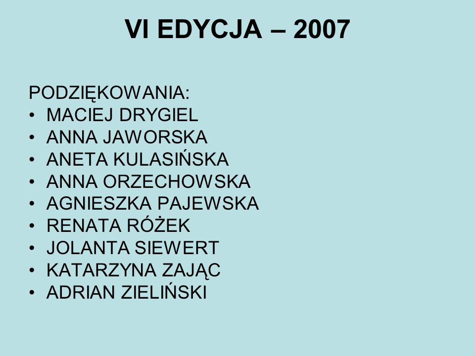 VI EDYCJA – 2007 PODZIĘKOWANIA: MACIEJ DRYGIEL ANNA JAWORSKA