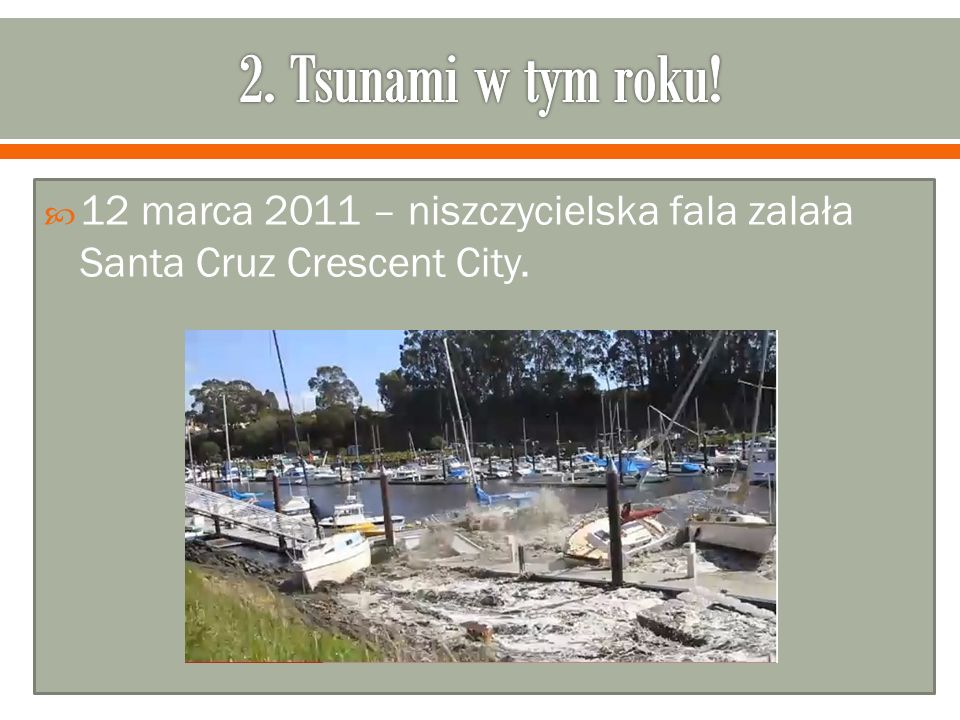 2. Tsunami w tym roku! 12 marca 2011 – niszczycielska fala zalała Santa Cruz Crescent City.