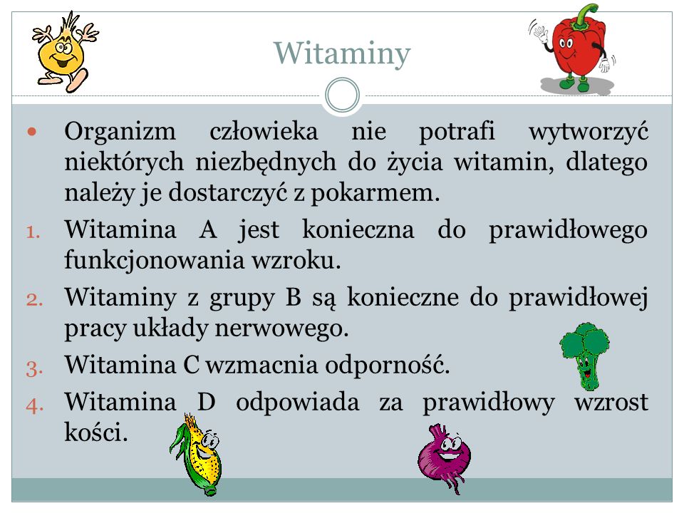 Witaminy Organizm człowieka nie potrafi wytworzyć niektórych niezbędnych do życia witamin, dlatego należy je dostarczyć z pokarmem.