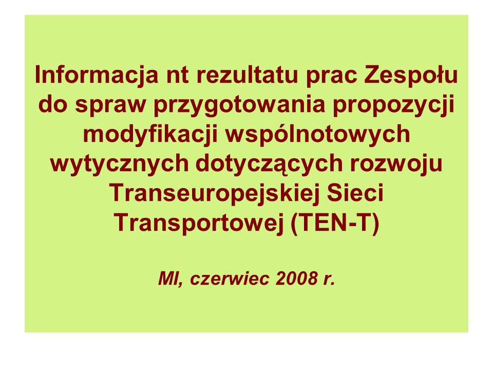 Informacja nt rezultatu prac Zespołu do spraw przygotowania propozycji modyfikacji wspólnotowych wytycznych dotyczących rozwoju Transeuropejskiej Sieci Transportowej (TEN-T) MI, czerwiec 2008 r.
