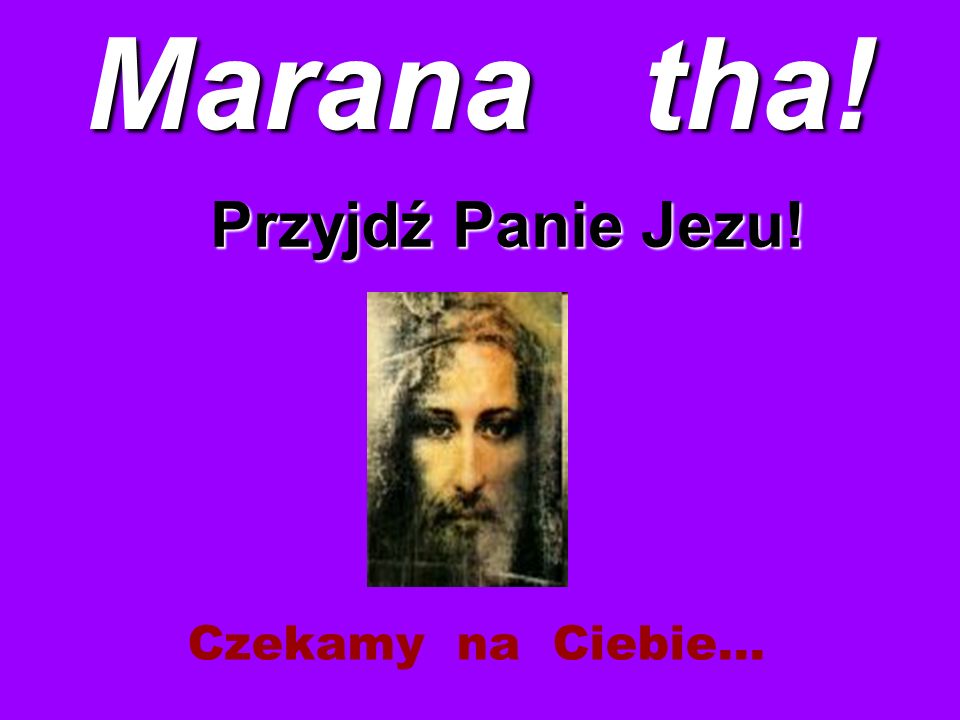 Marana tha! Przyjdź Panie Jezu! Czekamy na Ciebie…