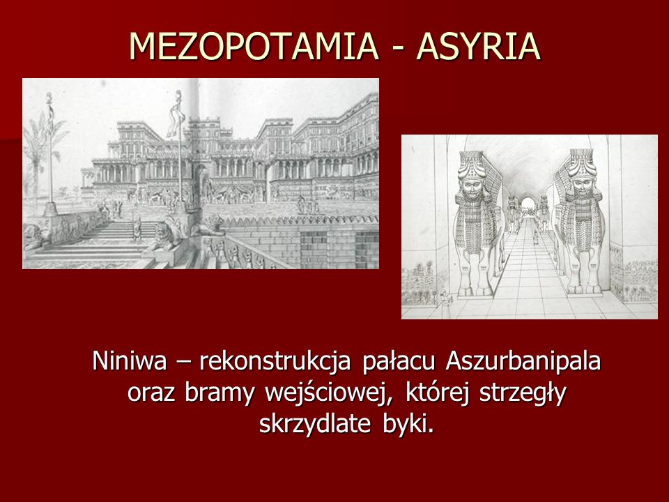 MEZOPOTAMIA - ASYRIA Niniwa – rekonstrukcja pałacu Aszurbanipala oraz bramy wejściowej, której strzegły skrzydlate byki.