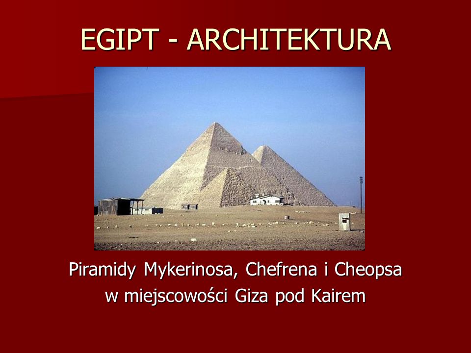 EGIPT - ARCHITEKTURA Piramidy Mykerinosa, Chefrena i Cheopsa