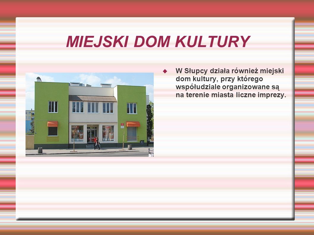 MIEJSKI DOM KULTURY W Słupcy działa również miejski dom kultury, przy którego współudziale organizowane są na terenie miasta liczne imprezy.