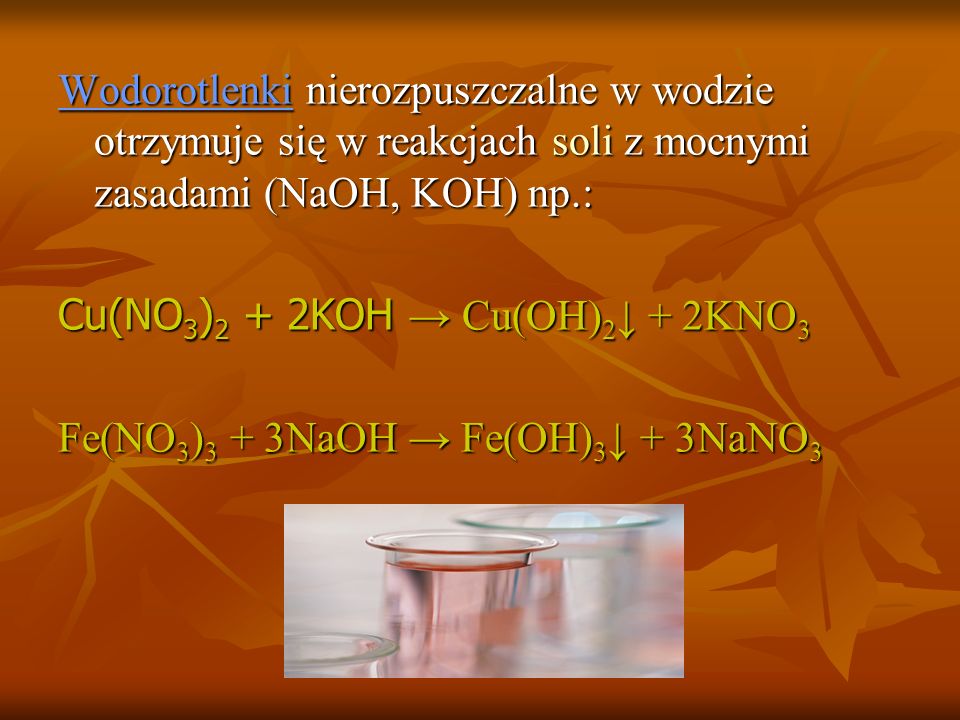 Wodorotlenki nierozpuszczalne w wodzie otrzymuje się w reakcjach soli z mocnymi zasadami (NaOH, KOH) np.: