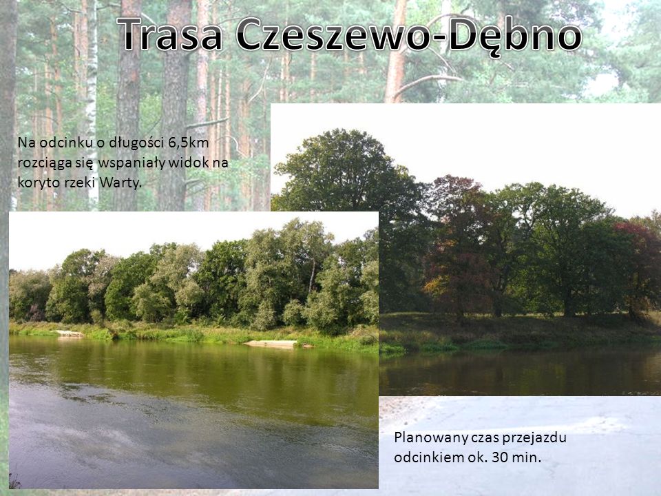 Trasa Czeszewo-Dębno Na odcinku o długości 6,5km rozciąga się wspaniały widok na koryto rzeki Warty.