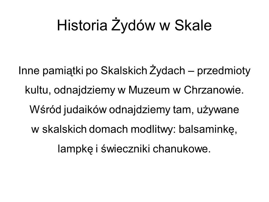 Historia Żydów w Skale Inne pamiątki po Skalskich Żydach – przedmioty kultu, odnajdziemy w Muzeum w Chrzanowie.