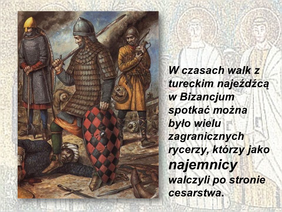 W czasach walk z tureckim najeźdźcą w Bizancjum spotkać można było wielu zagranicznych rycerzy, którzy jako najemnicy walczyli po stronie cesarstwa.