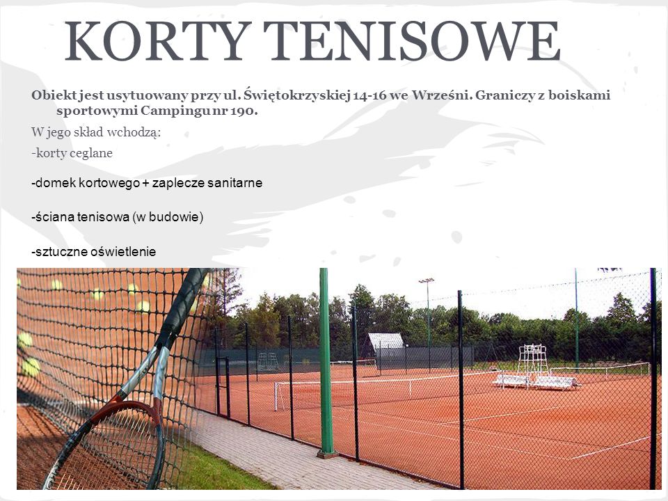 KORTY TENISOWE Obiekt jest usytuowany przy ul. Świętokrzyskiej we Wrześni. Graniczy z boiskami sportowymi Campingu nr 190.