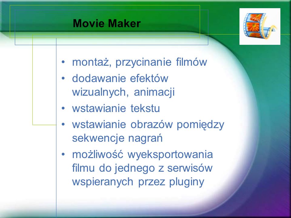 Movie Maker montaż, przycinanie filmów. dodawanie efektów wizualnych, animacji. wstawianie tekstu.