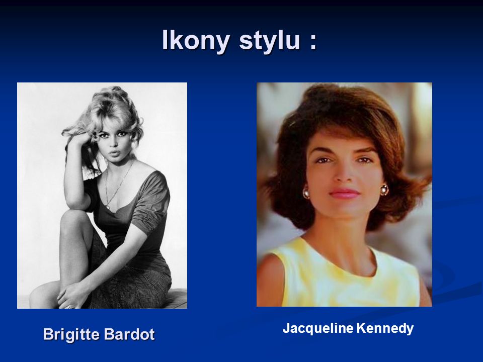 Ikony stylu : Jacqueline Kennedy Brigitte Bardot