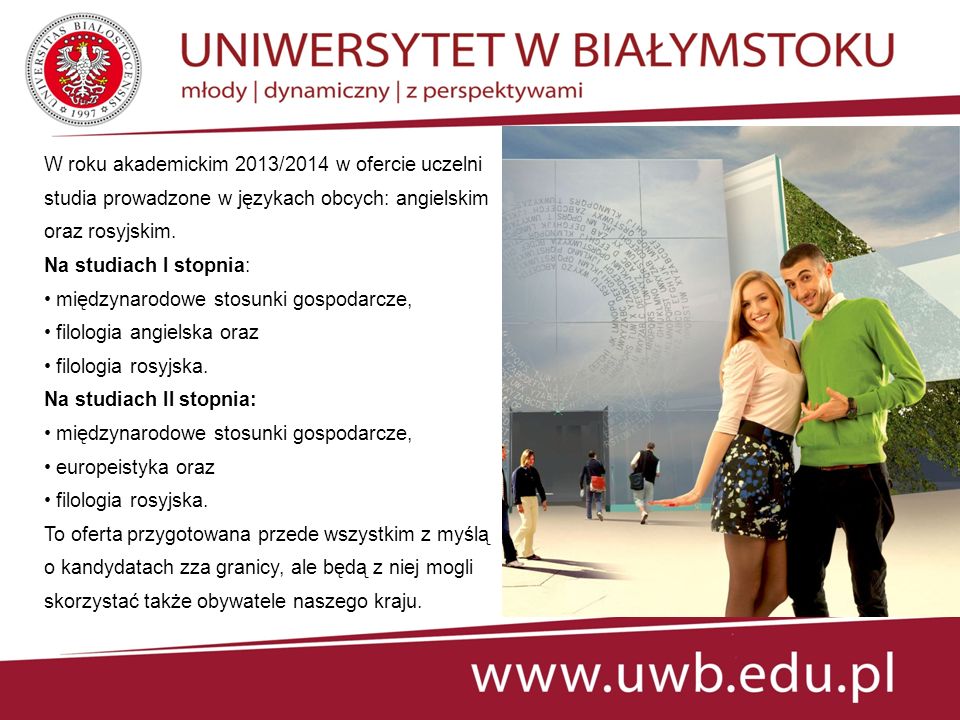 W roku akademickim 2013/2014 w ofercie uczelni studia prowadzone w językach obcych: angielskim oraz rosyjskim.