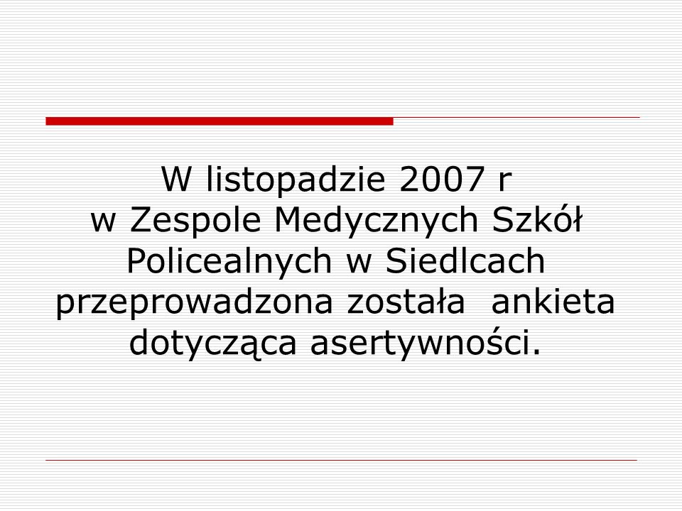 W listopadzie 2007 r w Zespole Medycznych Szkół Policealnych w Siedlcach przeprowadzona została ankieta dotycząca asertywności.