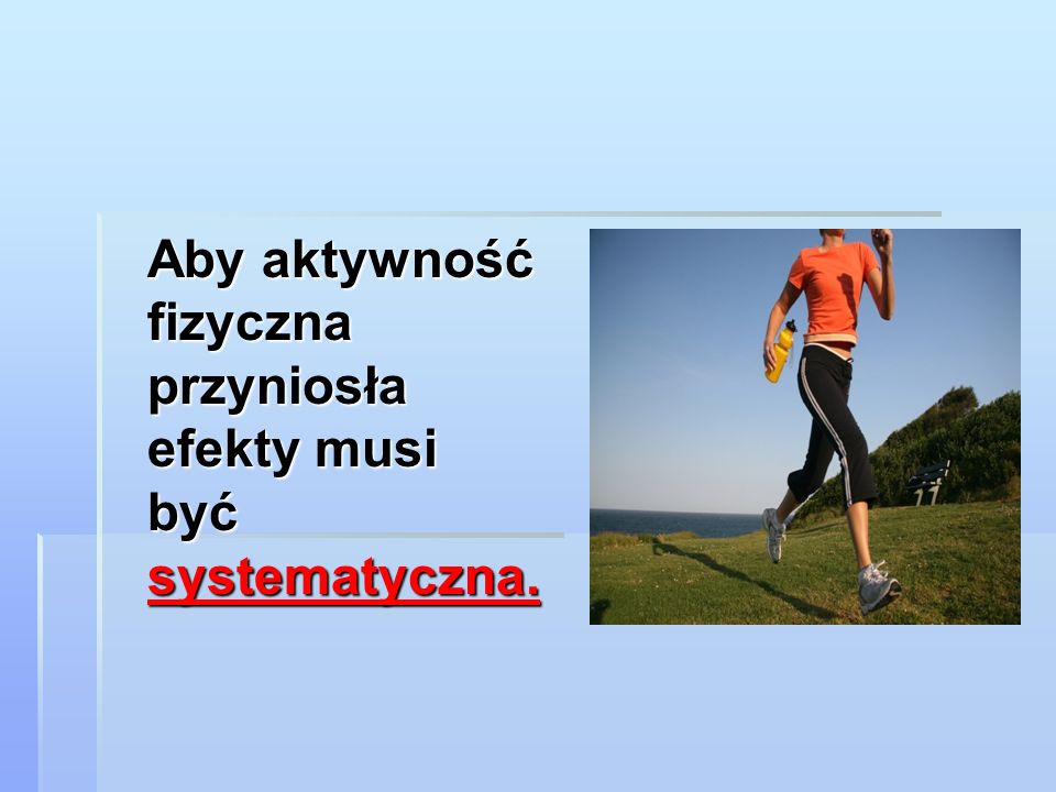 Aby aktywność fizyczna przyniosła efekty musi być systematyczna.