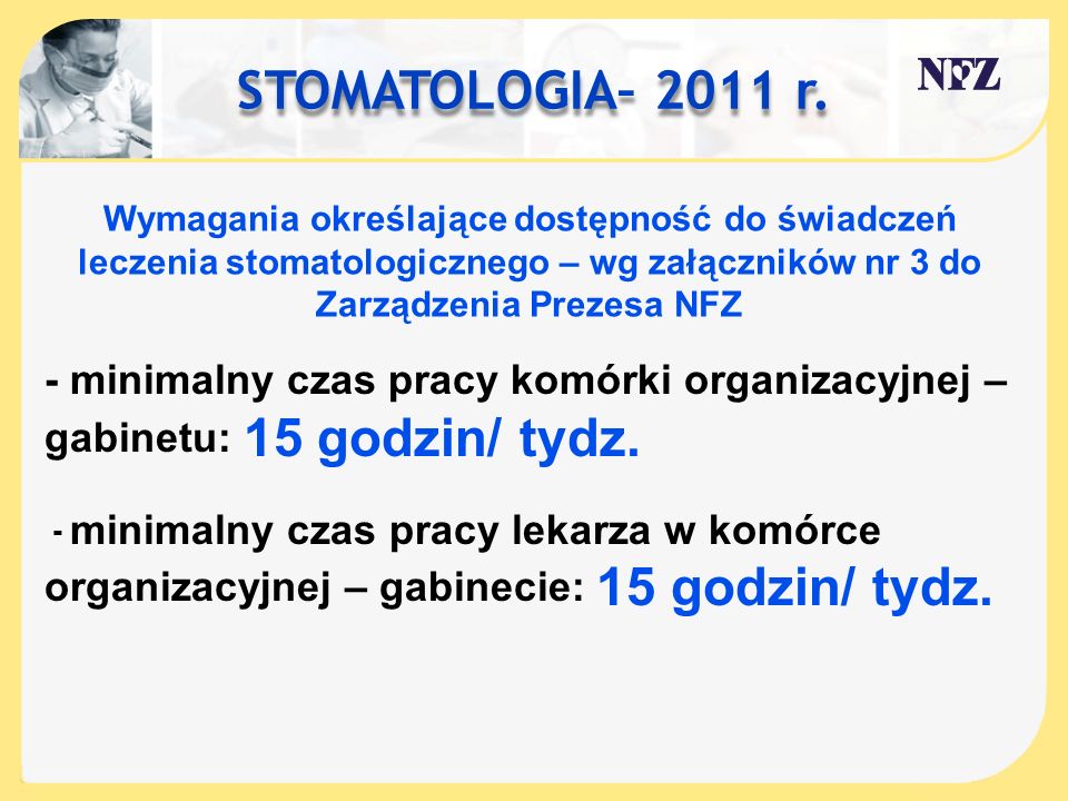 STOMATOLOGIA– 2011 r. Wymagania określające dostępność do świadczeń leczenia stomatologicznego – wg załączników nr 3 do Zarządzenia Prezesa NFZ.