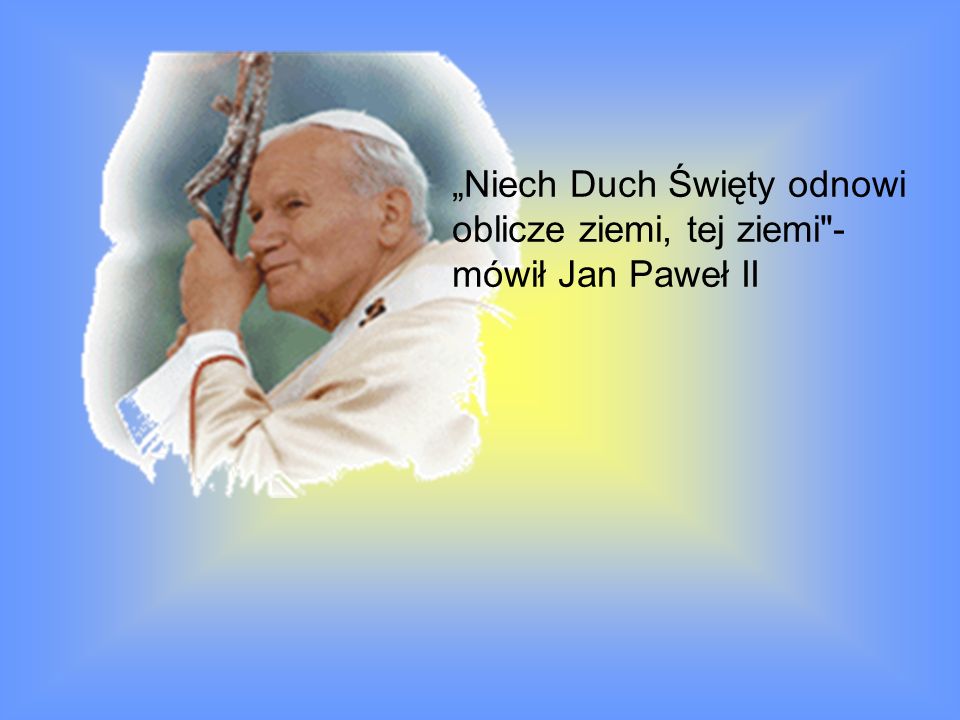 „Niech Duch Święty odnowi oblicze ziemi, tej ziemi -mówił Jan Paweł II