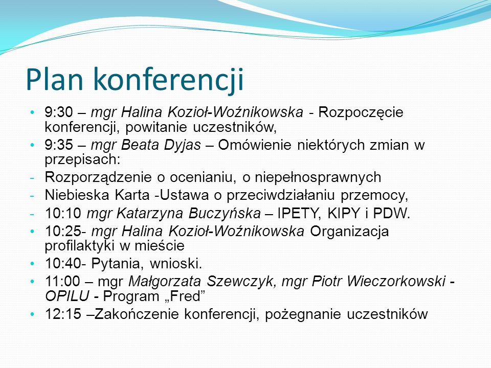 Plan konferencji 9:30 – mgr Halina Kozioł-Woźnikowska - Rozpoczęcie konferencji, powitanie uczestników,