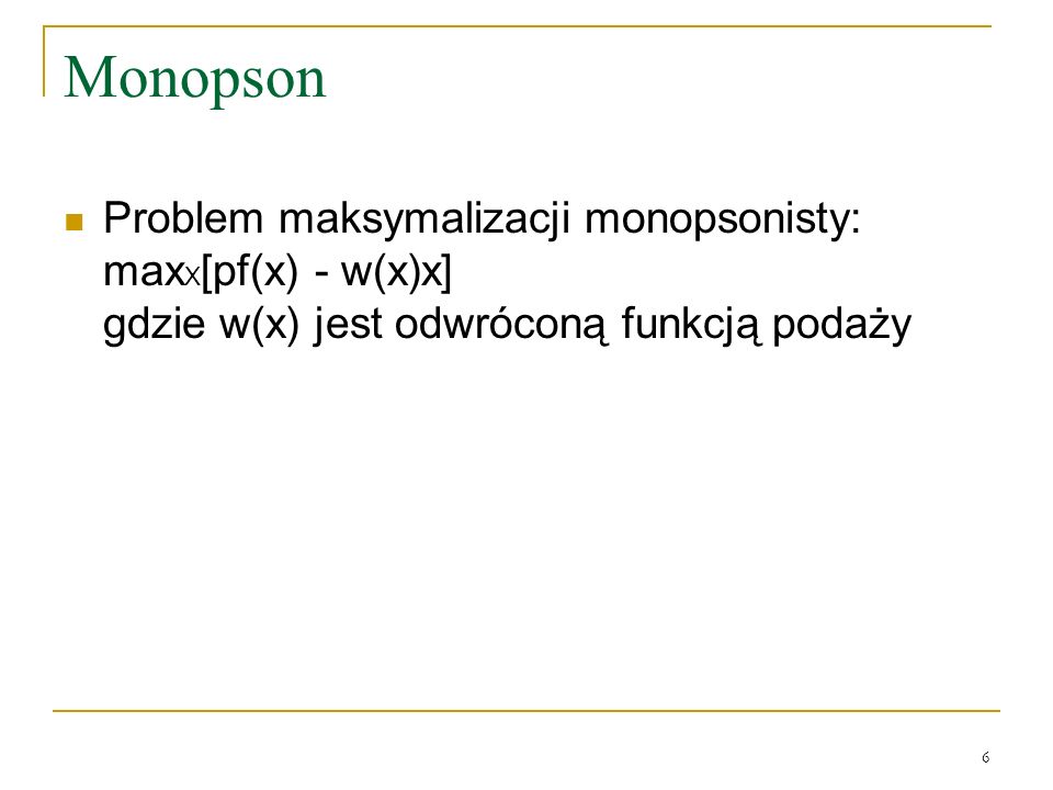 Monopson Problem maksymalizacji monopsonisty: maxX[pf(x) - w(x)x]