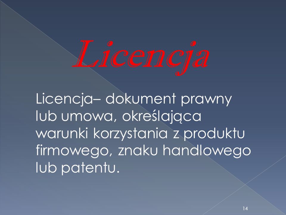 Licencja Licencja– dokument prawny lub umowa, określająca warunki korzystania z produktu firmowego, znaku handlowego lub patentu.