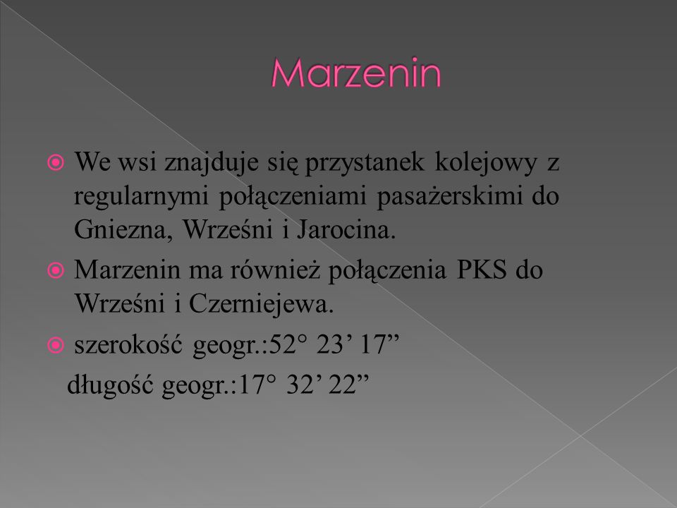 Marzenin We wsi znajduje się przystanek kolejowy z regularnymi połączeniami pasażerskimi do Gniezna, Wrześni i Jarocina.