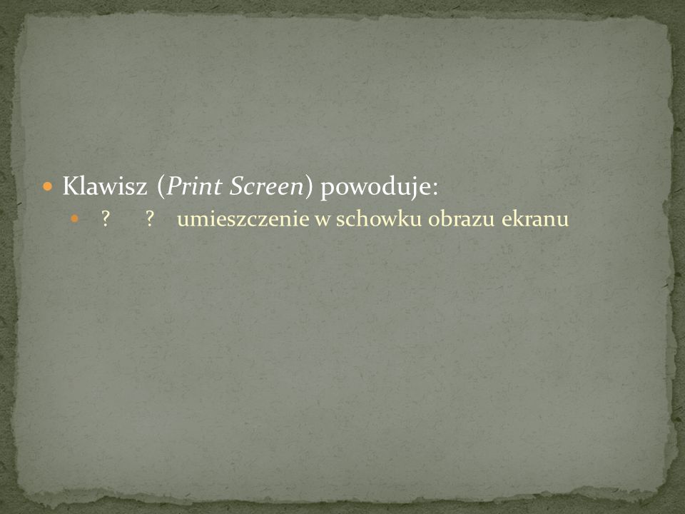 Klawisz (Print Screen) powoduje: