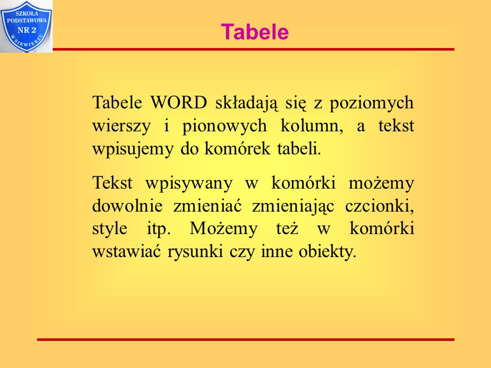 Tabele Tabele WORD składają się z poziomych wierszy i pionowych kolumn, a tekst wpisujemy do komórek tabeli.