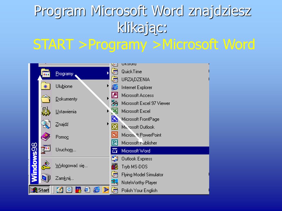 Program Microsoft Word znajdziesz klikając: START >Programy >Microsoft Word