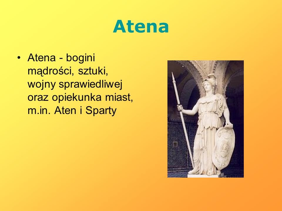 Atena Atena - bogini mądrości, sztuki, wojny sprawiedliwej oraz opiekunka miast, m.in.