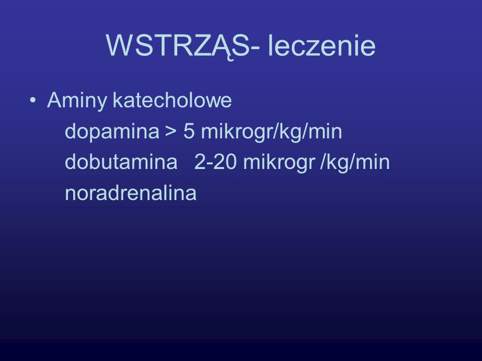 WSTRZĄS- leczenie Aminy katecholowe dopamina > 5 mikrogr/kg/min